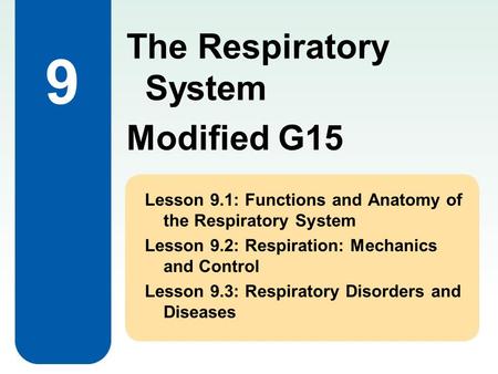 9 Lesson 9.1: Functions and Anatomy of the Respiratory System Lesson 9.2: Respiration: Mechanics and Control Lesson 9.3: Respiratory Disorders and Diseases.