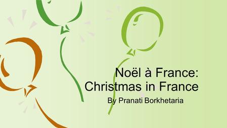 By Pranati Borkhetaria Noël à France: Christmas in France.