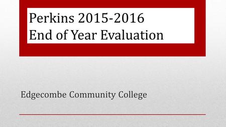 Perkins 2015-2016 End of Year Evaluation Edgecombe Community College.