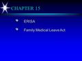 CHAPTER 15 ERISA Family Medical Leave Act. ERISA 1) Fiduciary Standards 2) Reporting and Disclosure 3) Participation 4) Vesting 5) Funding 6) Plan Termination.