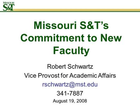 Missouri S&T’s Commitment to New Faculty Robert Schwartz Vice Provost for Academic Affairs 341-7887 August 19, 2008.