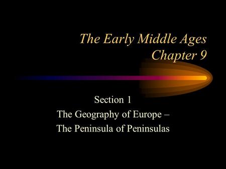 The Early Middle Ages Chapter 9 Section 1 The Geography of Europe – The Peninsula of Peninsulas.