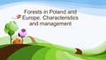 Forests in Poland and Europe. Characteristics and management Work done by Paweł Mućko, Adam Papis and Cezary Osiadacz.