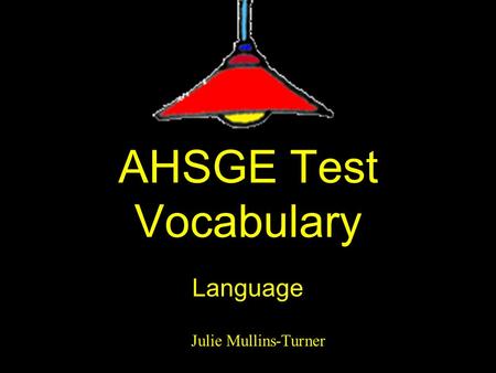 Julie Mullins-Turner AHSGE Test Vocabulary Language Julie Mullins-Turner.