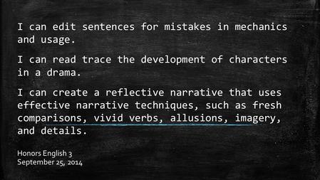 I can edit sentences for mistakes in mechanics and usage. I can read trace the development of characters in a drama. I can create a reflective narrative.