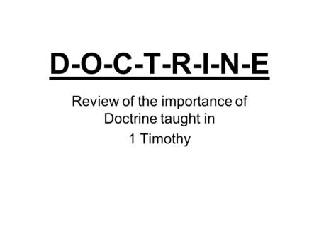 D-O-C-T-R-I-N-E Review of the importance of Doctrine taught in 1 Timothy.