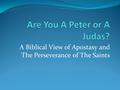 A Biblical View of Apostasy and The Perseverance of The Saints.