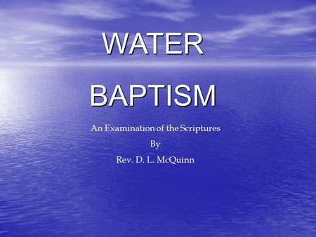 WATERBAPTISM An Examination of the Scriptures By Rev. D. L. McQuinn.