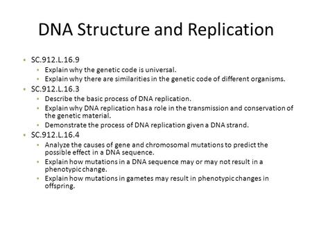 DNA Structure and Replication SC.912.L.16.9 Explain why the genetic code is universal. Explain why there are similarities in the genetic code of different.