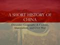 A Short History of China Outcome: Geography & Culture, Imperialism, and Civil War.