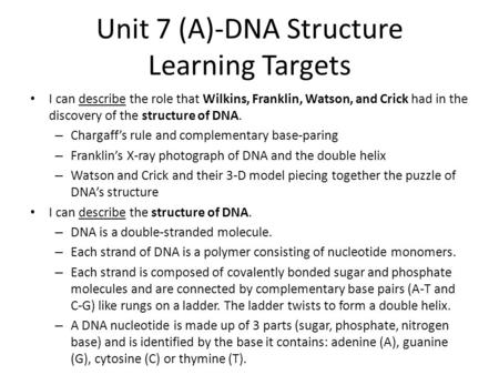 Unit 7 (A)-DNA Structure Learning Targets I can describe the role that Wilkins, Franklin, Watson, and Crick had in the discovery of the structure of DNA.