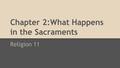 Chapter 2:What Happens in the Sacraments Religion 11.