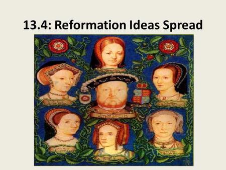 13.4: Reformation Ideas Spread. Protestant Sects Explode! Sect = religious group, broken away from established church – Followed variations of the teachings.