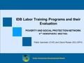 1 Inter-American Development Bank IDB Labor Training Programs and their Evaluation POVERTY AND SOCIAL PROTECTION NETWORK 9 TH HEMISPHERIC MEETING Pablo.