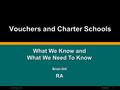 14-Feb-03RAND1 Vouchers and Charter Schools What We Know and What We Need To Know Brian Gill RA.