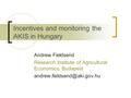 Incentives and monitoring the AKIS in Hungary Andrew Fieldsend Research Institute of Agricultural Economics, Budapest