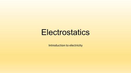 Electrostatics Introduction to electricity. Electrostatics Electrostatics: electricity at rest. Static means not moving. Forces between electrical charges.