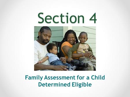 Section 4 Family Assessment for a Child Determined Eligible.