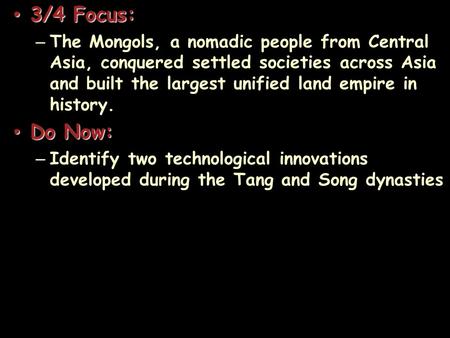 3/4 Focus: 3/4 Focus: – The Mongols, a nomadic people from Central Asia, conquered settled societies across Asia and built the largest unified land empire.