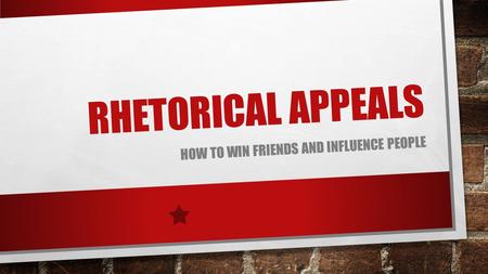 RHETORICAL APPEALS HOW TO WIN FRIENDS AND INFLUENCE PEOPLE.