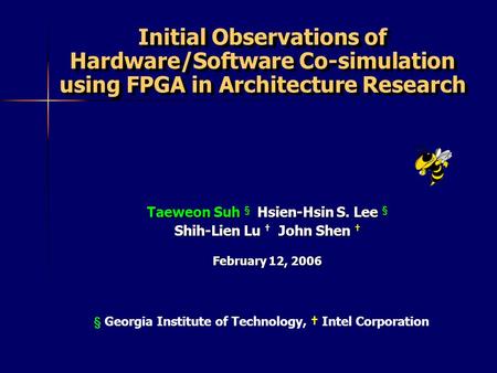 § Georgia Institute of Technology, † Intel Corporation Initial Observations of Hardware/Software Co-simulation using FPGA in Architecture Research Taeweon.