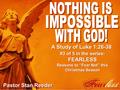 #3 of 5 in the series: FEARLESS Reasons to “Fear Not” this Christmas Season Pastor Stan Reeder A Study of Luke 1:26-38.