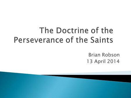 Brian Robson 13 April 2014.  Eternal security  “Once saved, always saved”  “Once in Christ, in Christ forever”