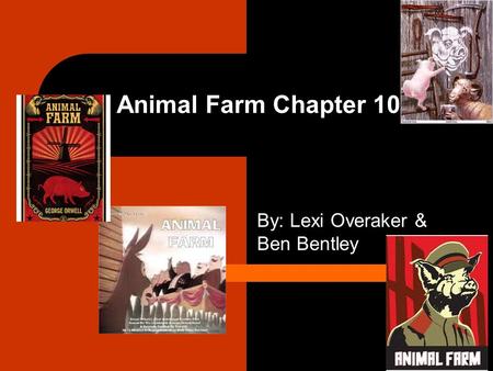 Animal Farm Chapter 10 By: Lexi Overaker & Ben Bentley.