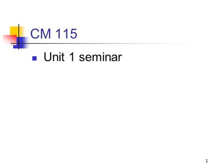 1 CM 115 Unit 1 seminar. 2 Agenda Welcome and introductions Review of course syllabus and expectations Questions? Seminar questions 1. How will studying.