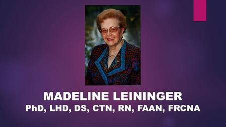 MADELINE LEININGER PhD, LHD, DS, CTN, RN, FAAN, FRCNA.