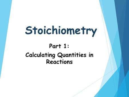 Stoichiometry Part 1: Calculating Quantities in Reactions.