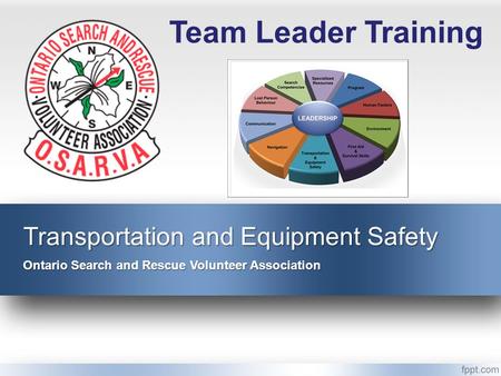 Transportation and Equipment Safety Ontario Search and Rescue Volunteer Association Team Leader Training.