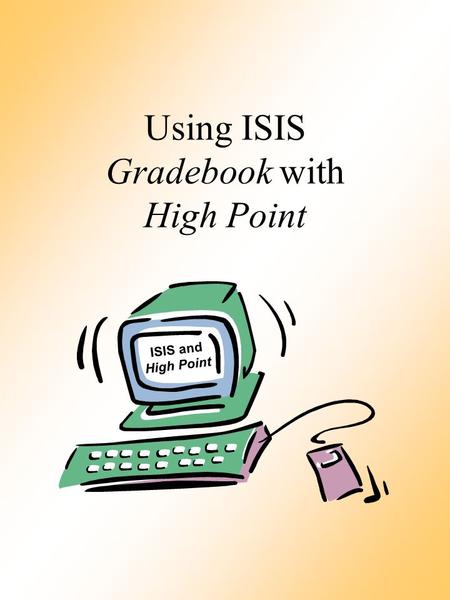 ISIS and High Point Using ISIS Gradebook with High Point.