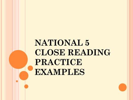 NATIONAL 5 CLOSE READING PRACTICE EXAMPLES. T HE B ASICS You should answer using bullet points You must read the EXAMPLE carefully Unless told to answer.