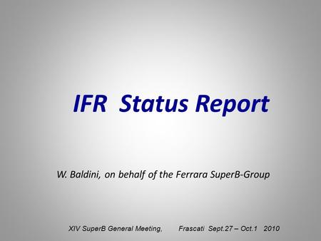 IFR Status Report W. Baldini, on behalf of the Ferrara SuperB-Group XIV SuperB General Meeting, Frascati Sept.27 – Oct.1 2010.