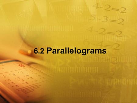 6.2 Parallelograms Objectives Recognize and apply properties of the sides and angles of parallelograms. Recognize and apply properties of the diagonals.