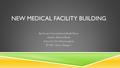 NEW MEDICAL FACILITY BUILDING By: Vincent Cannatella and Shelbi Remy Advisor: Edward Rode Instructor: Cris Koutsougeras ET 493 - Senior Design 1.