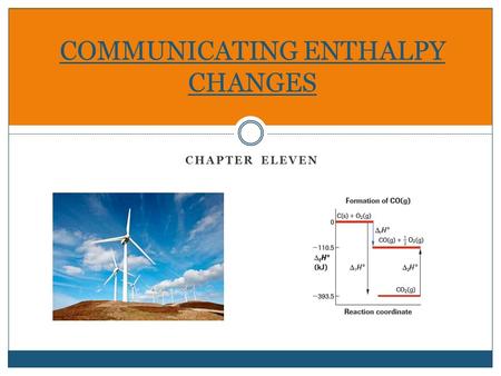 CHAPTER ELEVEN COMMUNICATING ENTHALPY CHANGES. Today’s Agenda: Give homework solutions.  Communicating Enthalpy PowerPoint Curricular outcomes: 1.3k: