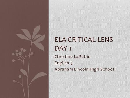 Christine LaRubio English 3 Abraham Lincoln High School ELA CRITICAL LENS DAY 1.