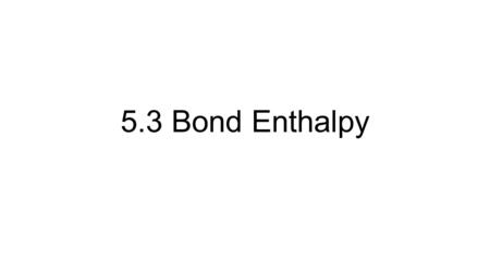 5.3 Bond Enthalpy. Understanding Bond forming releases energy and bond breaking requires energy. Bonds form because it is energetically favorable to do.