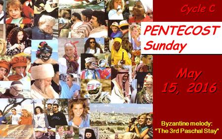 Cycle C PENTECOST Sunday PENTECOST Sunday May 15, 2016 May 15, 2016 Byzantine melody: “The 3rd Paschal Stay”