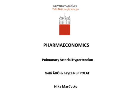 PHARMAECONOMICS Pulmonary Arterial Hypertension Nelli ÄIJÖ & Feyza Nur POLAT Nika Marđetko.