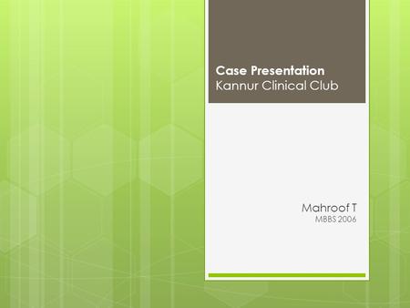 Case Presentation Kannur Clinical Club Mahroof T MBBS 2006.