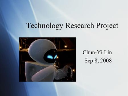 Technology Research Project Chun-Yi Lin Sep 8, 2008 Chun-Yi Lin Sep 8, 2008.