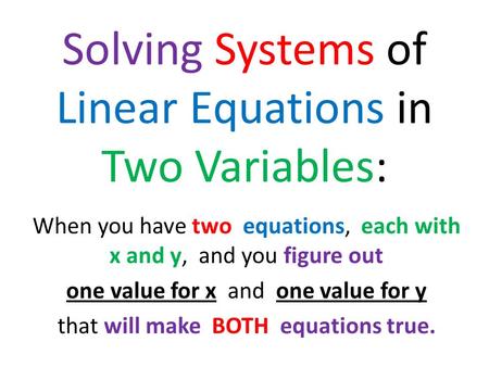 Solving Systems of Linear Equations in Two Variables: When you have two equations, each with x and y, and you figure out one value for x and one value.