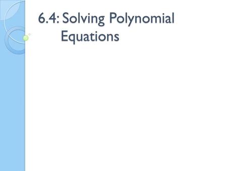 6.4: Solving Polynomial Equations. Solving by Graphing 1. 3x 3 – 6x 2 – 9x =0 2. 6x 2 = 48x.