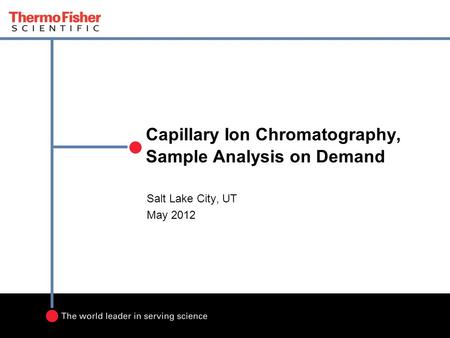 Capillary Ion Chromatography, Sample Analysis on Demand Salt Lake City, UT May 2012.