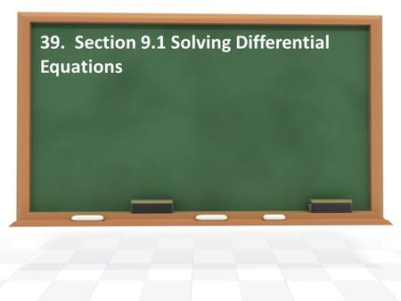 39. Section 9.1 Solving Differential Equations. Essential Question What is a differential equation?