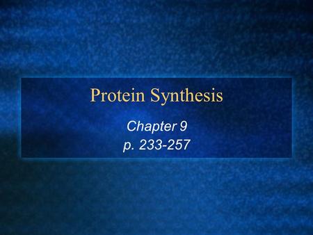 Protein Synthesis Chapter 9 p. 233-257. Protein Synthesis Gene- segment of DNA that codes for a protein. Gene Expression/ Protein Synthesis is the process.