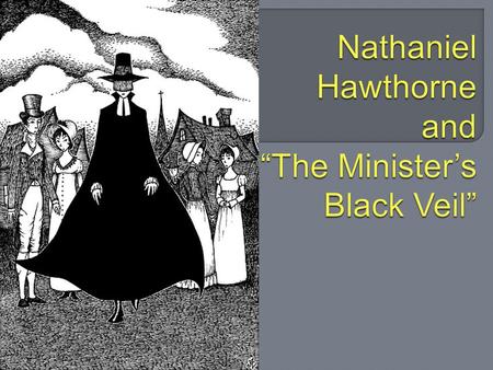  1804-1864 Gothic aspects of Romanticism Evil = strong force in the world Gloomy outlook on life/mankind  Born in Salem, MA  Puritan family Ancestor.